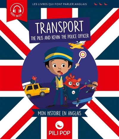 The Pilis and Kevin the police officer : les moyens de transport : mon histoire en anglais