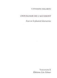 Ontologie de l'accident : essai sur la plasticité destructrice