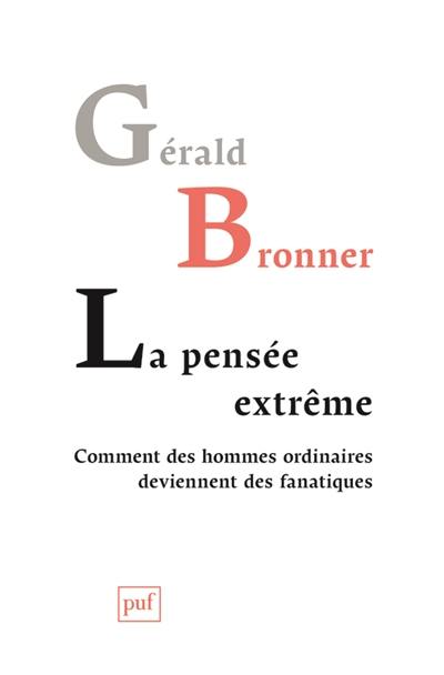 La pensée extrême : comment des hommes ordinaires deviennent des fanatiques