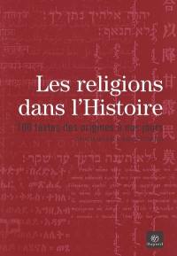 Les religions dans l'histoire : 100 textes des origines à nos jours