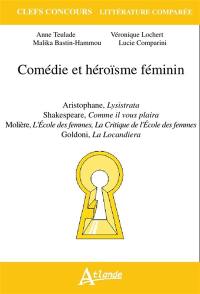 Comédie et héroïsme féminin : Aristophane, Lysistrata ; Shakespeare, Comme il vous plaira ; Molière, L'école des femmes, La critique de L'école des femmes ; Goldoni, La locandiera