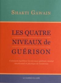 Les quatre niveaux de guérison : comment équilibrer les niveaux spirituel, mental, émotionnel et physique de l'existence