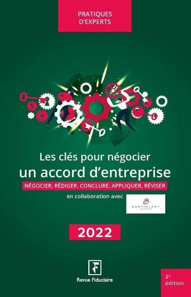 Les clés pour négocier un accord d'entreprise : négocier, rédiger, conclure, appliquer, réviser : 2022-2023