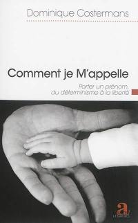 Comment je m'appelle : porter un prénom, du déterminisme à la liberté : essai