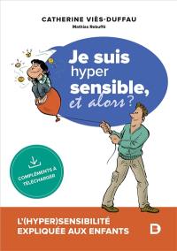 Je suis hyper sensible, et alors ? : l'(hyper)sensibilité expliquée aux enfants