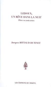 Ledoux, un rêve dans la nuit : pièce en trois actes