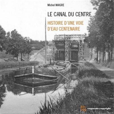 Le canal du Centre : histoire d'une voie d'eau centenaire