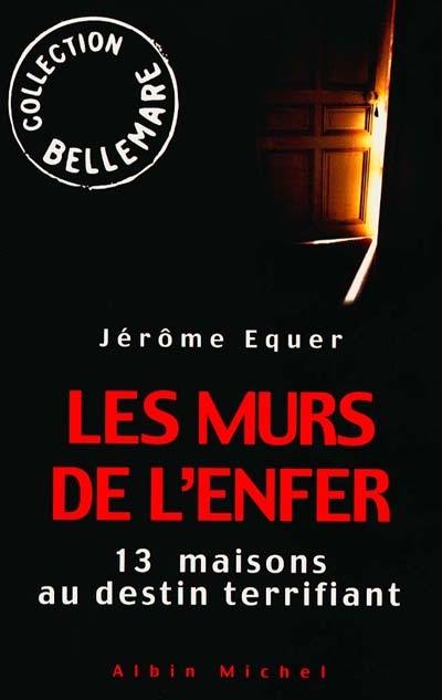 Les murs de l'enfer : treize maisons au destin terrifiant