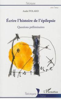 Ecrire l'histoire de l'épilepsie : questions préliminaires