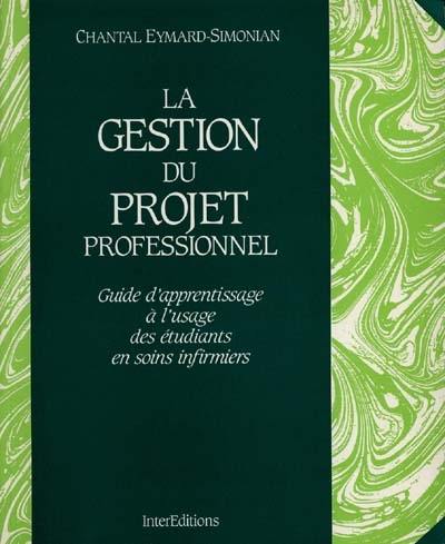 La Gestion du projet professionnel : guide d'apprentissage à l'usage des étudiants en soins infirmiers