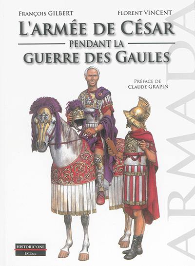 L'armée de César pendant la guerre des Gaules L'armée de César pendant la guerre des Gaules