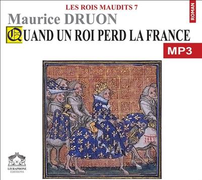 Les rois maudits. Vol. 7. Quand un roi perd la France