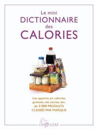 Le mini dictionnaire des calories : les apport en calories, graisses, sel, sucres, etc., de 3.000 produits classés par marque