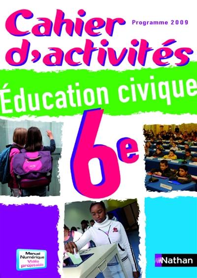 Education civique 6e : cahier d'activités, programme 2009