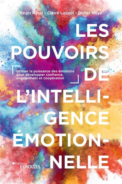 Les pouvoirs de l'intelligence émotionnelle : utiliser la puissance des émotions pour développer confiance, engagement et coopération