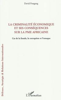 La criminalité économique et ses conséquences sur la PME africaine : cas de la fraude, la corruption et l'arnaque