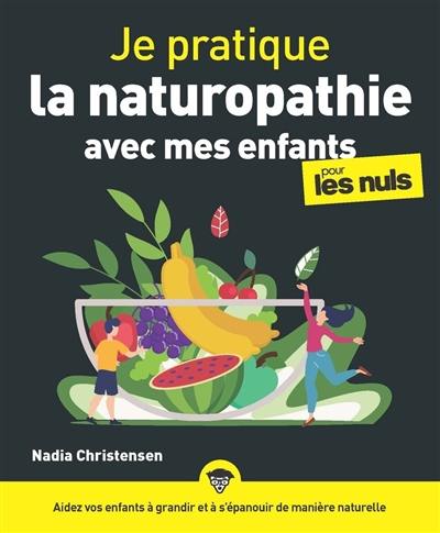 Je pratique la naturopathie avec mes enfants pour les nuls : aidez vos enfants à grandir et à s'épanouir de manière naturelle