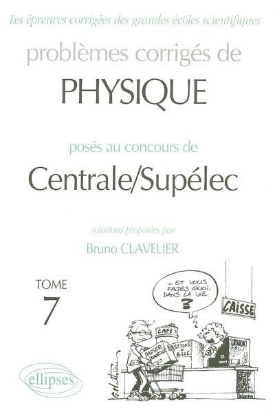 Problèmes corrigés de physique posés au concours de Centrale-Supélec. Vol. 7. 2002-2003