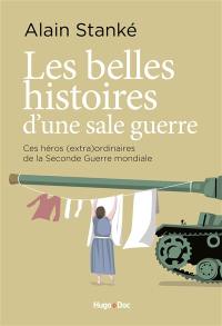 Les belles histoires d'une sale guerre : ces héros (extra)ordinaires de la Seconde Guerre mondiale