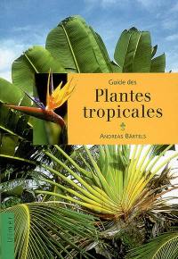 Guide des plantes tropicales : plantes ornementales, plantes utiles, fruits exotiques