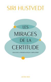 Les mirages de la certitude : essai sur la problématique corps-esprit