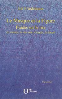 Le masque et la figure : études sur le rire : la Genèse, le rire noir, l'utopie, la Shoah