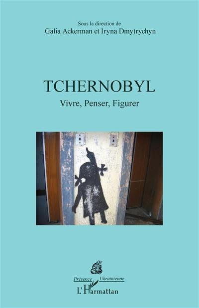 Tchernobyl : vivre, penser, figurer