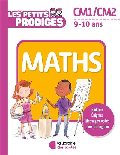Les petits prodiges, maths CM1, CM2, 9-10 ans Les petits prodiges, maths CM1, CM2, 9-10 ans