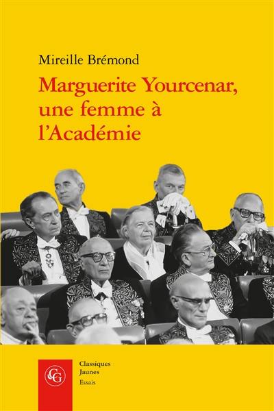 Marguerite Yourcenar, une femme à l'Académie : malgré eux, malgré elle...