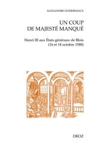 Un coup de majesté manqué : Henri III aux Etats généraux de Blois (16 et 18 octobre 1588)