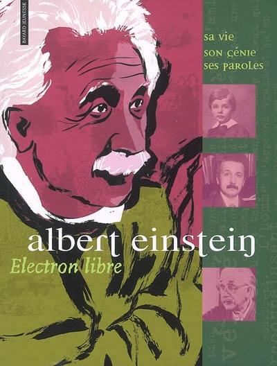 Albert Einstein : électron libre : sa vie, son génie, ses paroles