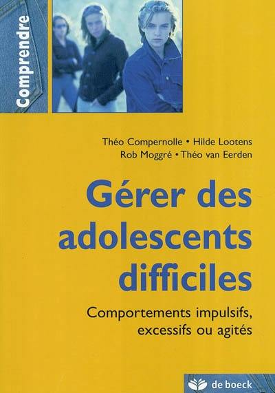 Gérer les adolescents difficiles : comportements impulsifs, excessifs ou agités