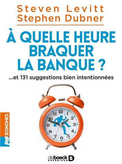 A quelle heure braquer la banque ? : et 131 suggestions bien intentionnées