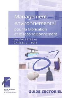 Management environnemental pour la fabrication et le reconditionnement des palettes et caisses en bois : guide sectoriel