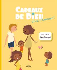 Cadeaux de Dieu : vive l'amour ! : mon cahier d'éveil à la foi