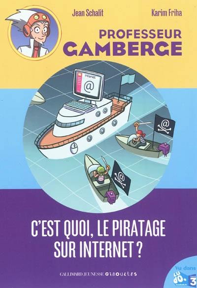 Professeur Gamberge. C'est quoi, le piratage sur Internet ?