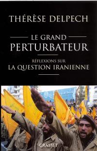 Le grand perturbateur : réflexions sur la question iranienne