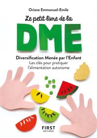 Le petit livre de la DME : diversification alimentaire menée par l'enfant : les clés pour pratiquer l'alimentation autonome