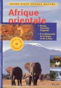 Afrique orientale : Kenya, Tanzanie, Ouganda : à la découverte de la faune et de la flore