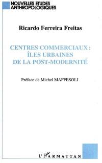 Centres commerciaux : îles urbaines de la post-modernité