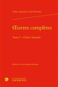 Oeuvres complètes. Vol. 1. Céline Arnauld