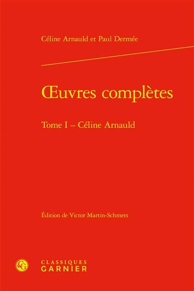 Oeuvres complètes. Vol. 1. Céline Arnauld