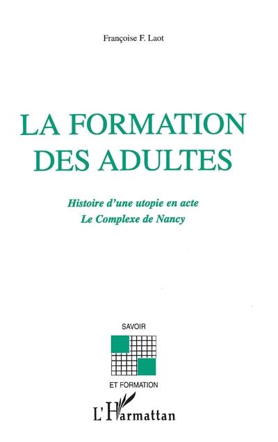 La formation des adultes : histoire d'une utopie en acte : le Complexe de Nancy