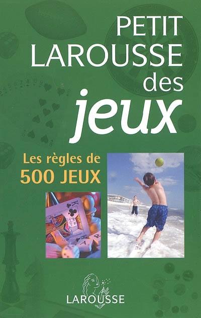 Petit Larousse des jeux : les règles de 500 jeux