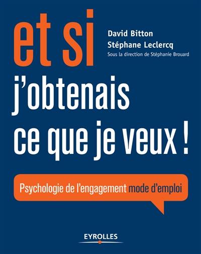 Et si j'obtenais ce que je veux ! : psychologie de l'engagement mode d'emploi