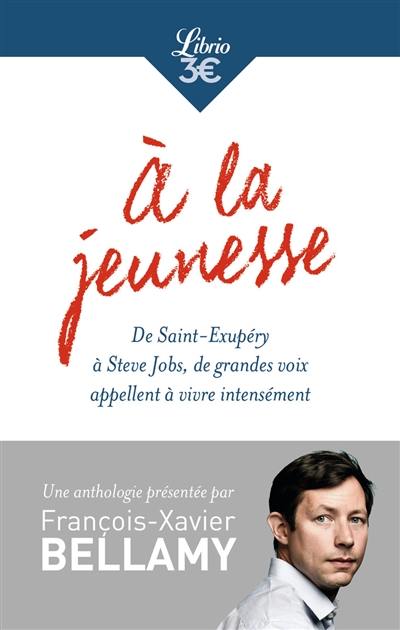 A la jeunesse : de Saint-Exupéry à Steve Jobs, de grandes voix appellent à vivre intensément