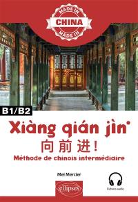 Xiàng qian jin : méthode de chinois intermédiaire : B1, B2