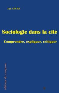 Sociologie dans la cité : comprendre, expliquer, critiquer