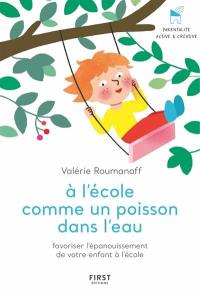 A l'école comme un poisson dans l'eau : favoriser l'épanouissement de votre enfant à l'école