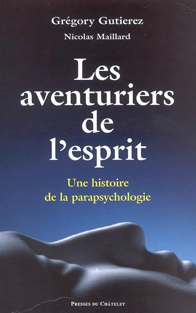 Les aventuriers de l'esprit : une histoire de la parapsychologie